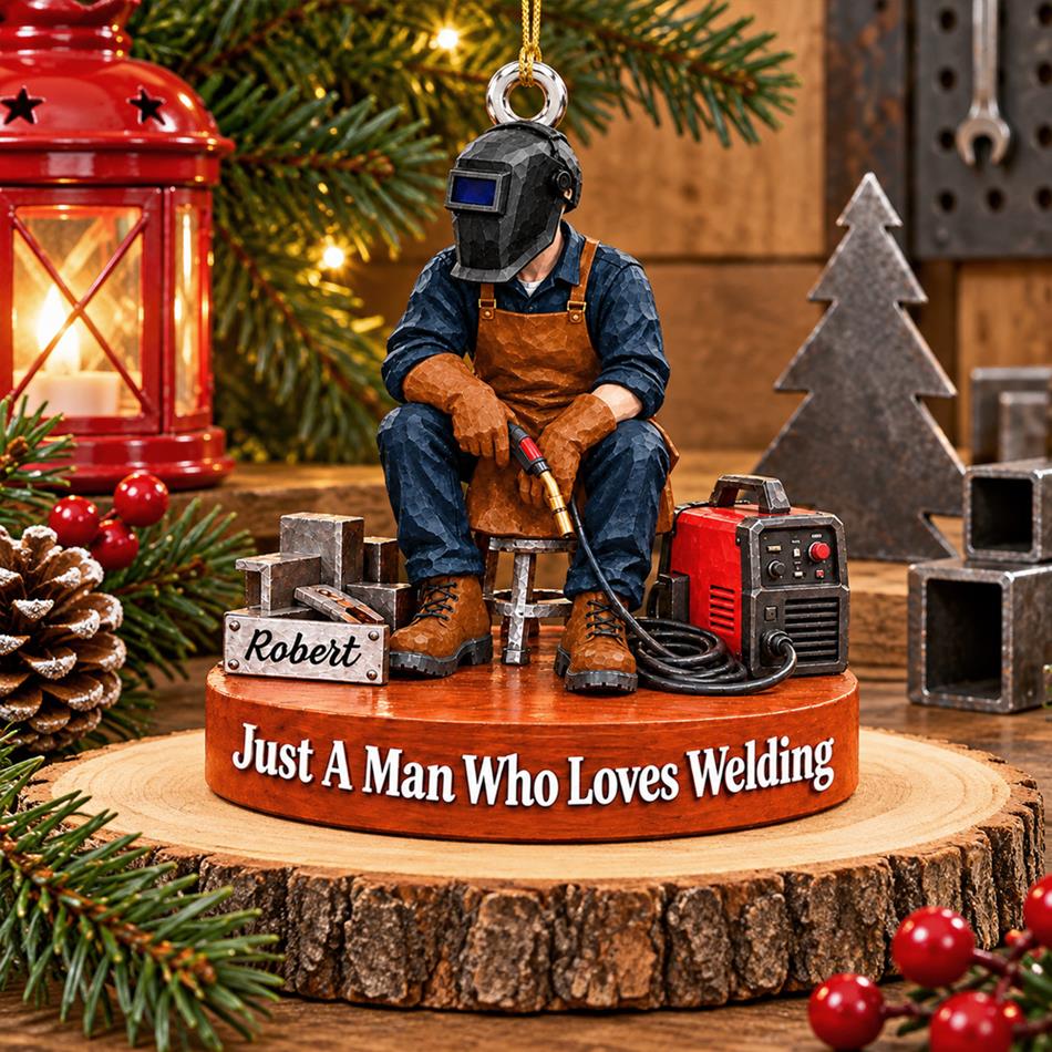 Personalized Welder Ornament – Just A Man Who Loves Welding, Custom Name Christmas Gift for Welders H2511 Trna