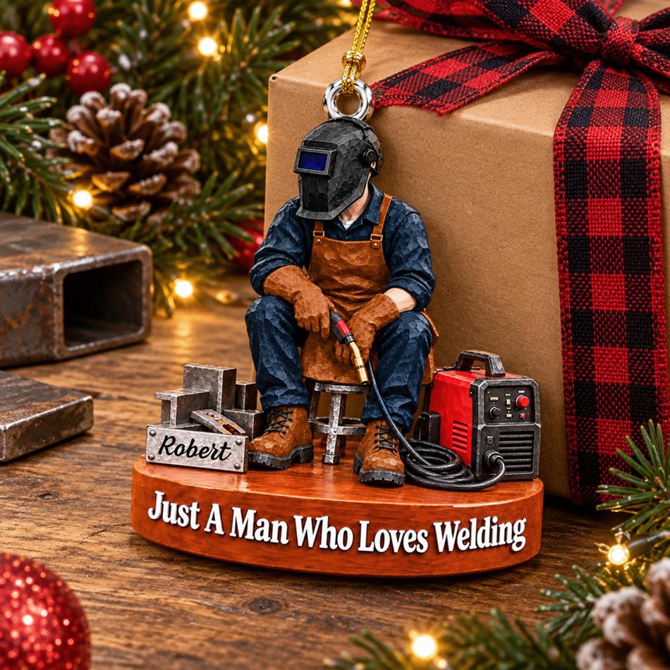 Personalized Welder Ornament – Just A Man Who Loves Welding, Custom Name Christmas Gift for Welders H2511 Trna