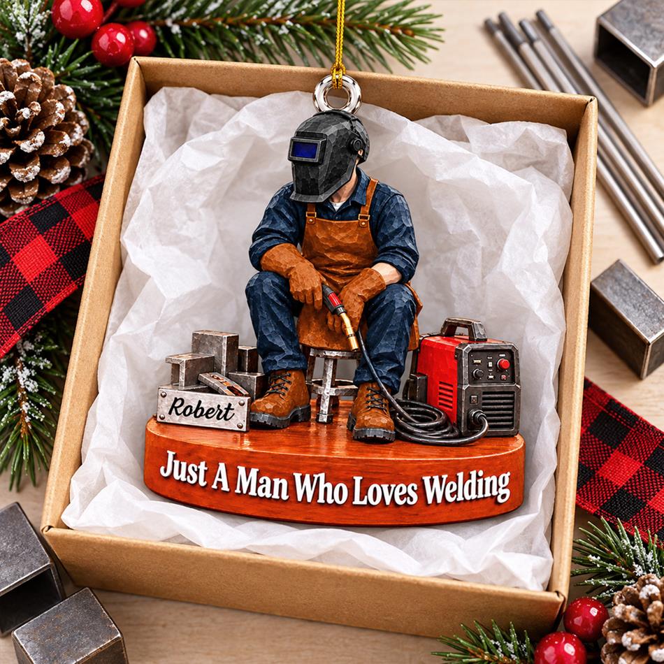 Personalized Welder Ornament – Just A Man Who Loves Welding, Custom Name Christmas Gift for Welders H2511 Trna