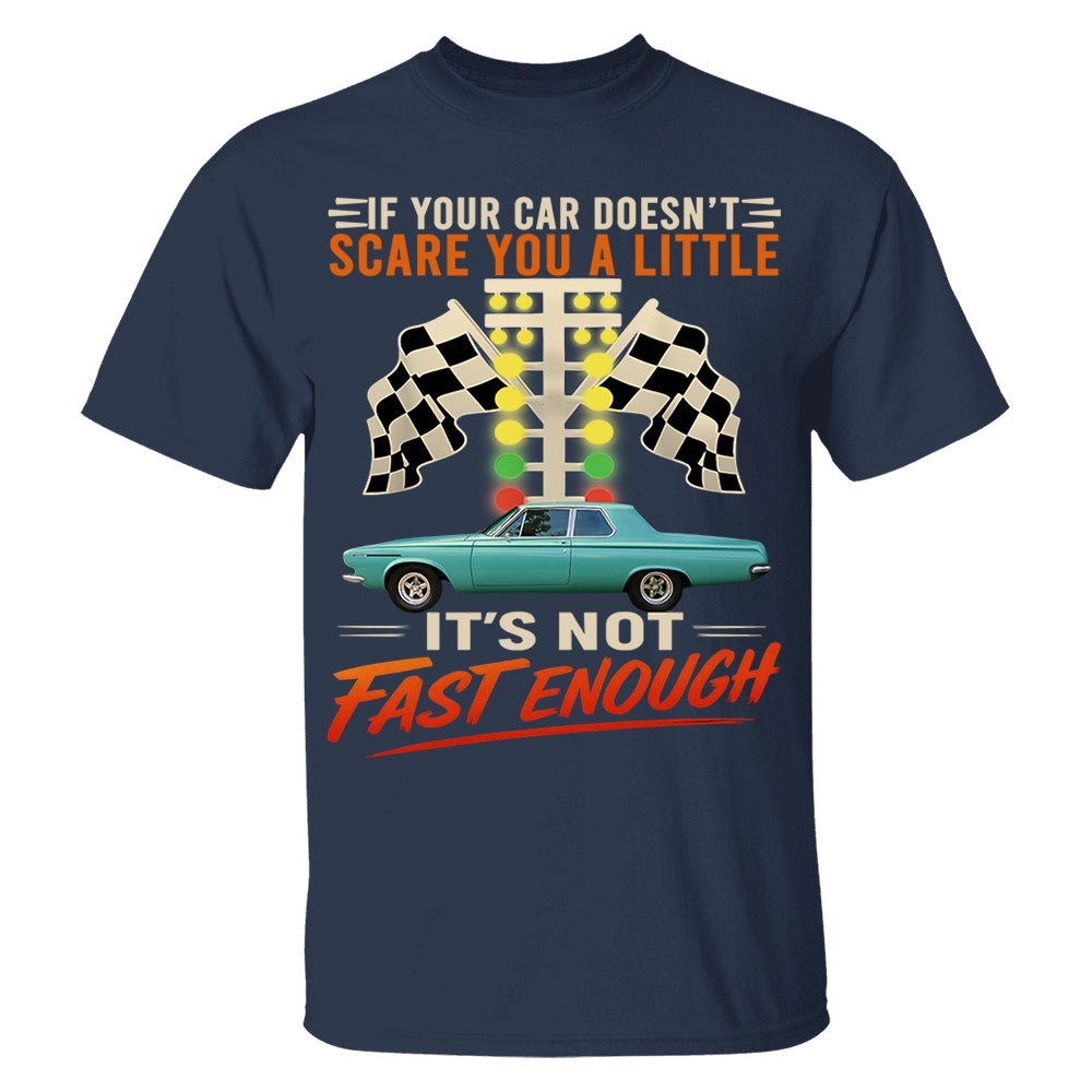 If Your Car Doesn't Scare You It's Not Fast Enough Custom Upload Car Photo Shirts Nh00