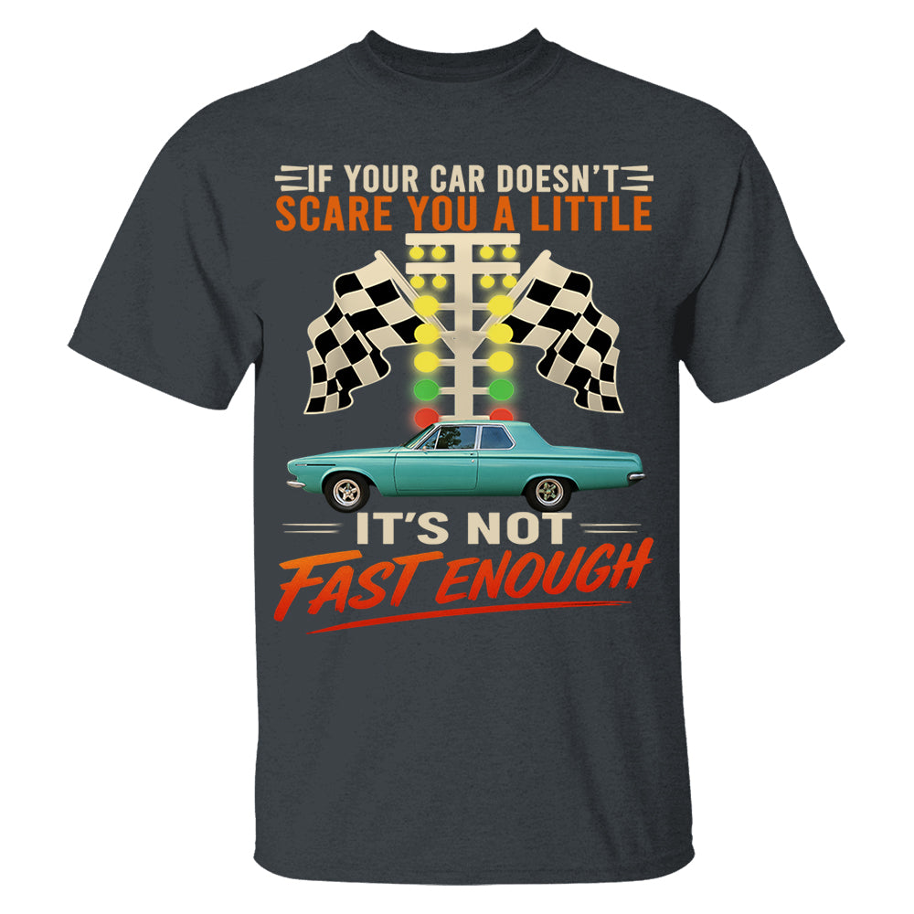 If Your Car Doesn't Scare You It's Not Fast Enough Custom Upload Car Photo Shirts Nh00