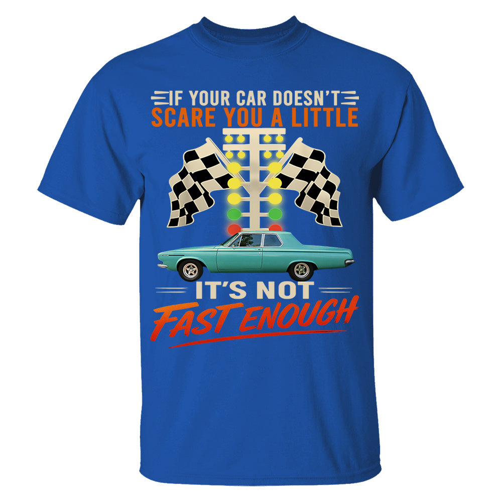 If Your Car Doesn't Scare You It's Not Fast Enough Custom Upload Car Photo Shirts Nh00