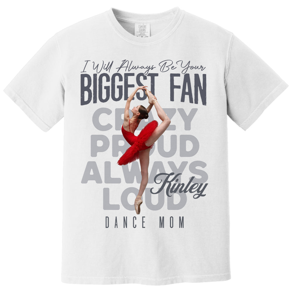 I'll Always Be Your Biggest Fan  - Custom Photo Dance Shirt - Dance Mom, Dad, Family Shirt T1807 Pt99